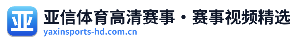 亚信体育高清赛事·赛事视频精选 Logo